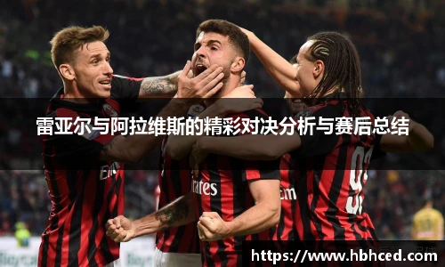 雷亚尔与阿拉维斯的精彩对决分析与赛后总结